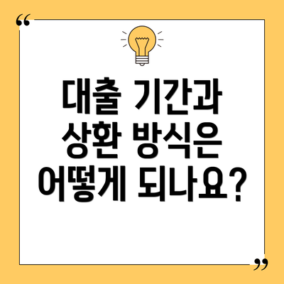 대출 기간과 상환 방식은 어떻게 되나요?