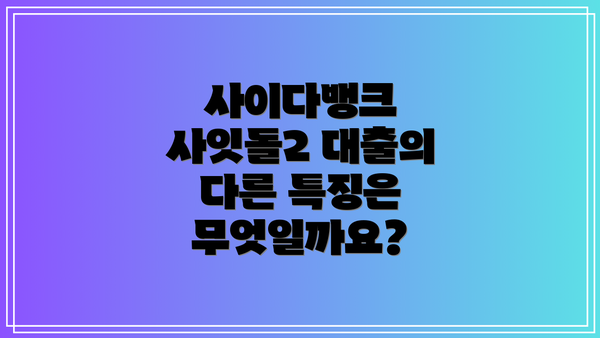 사이다뱅크 사잇돌2 대출의 다른 특징은 무엇일까요?