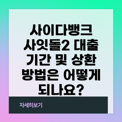사이다뱅크 사잇돌2 대출 기간 및 상환 방법은 어떻게 되나요?