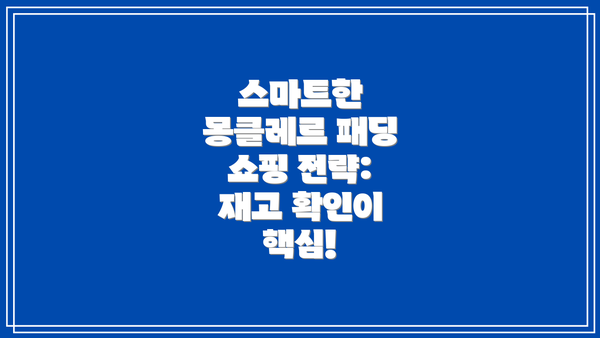 스마트한 몽클레르 패딩 쇼핑 전략: 재고 확인이 핵심!