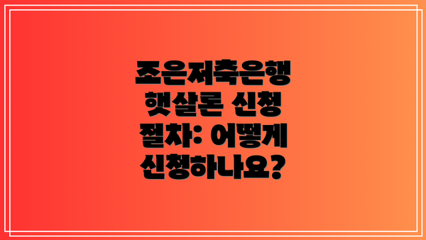 조은저축은행 햇살론 신청 절차: 어떻게 신청하나요?