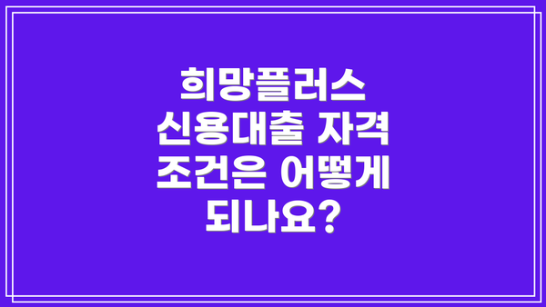 희망플러스 신용대출 자격 조건은 어떻게 되나요?