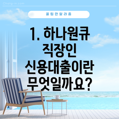 1. 하나원큐 직장인 신용대출이란 무엇일까요?