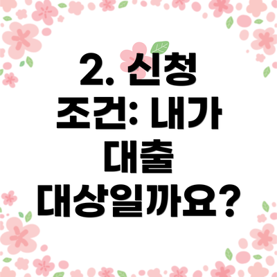 2. 신청 조건: 내가 대출 대상일까요?