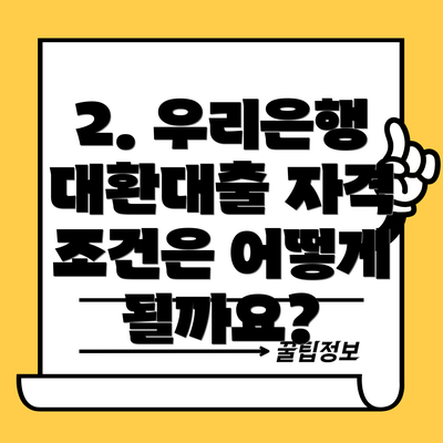 2. 우리은행 대환대출 자격 조건은 어떻게 될까요?