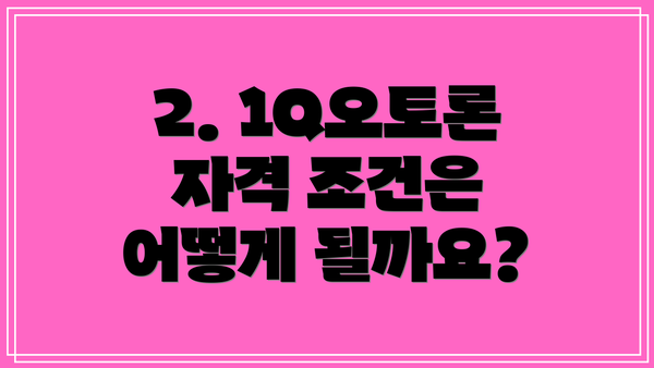 2. 1Q오토론 자격 조건은 어떻게 될까요?