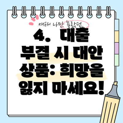 4.  대출 부결 시 대안 상품: 희망을 잃지 마세요!