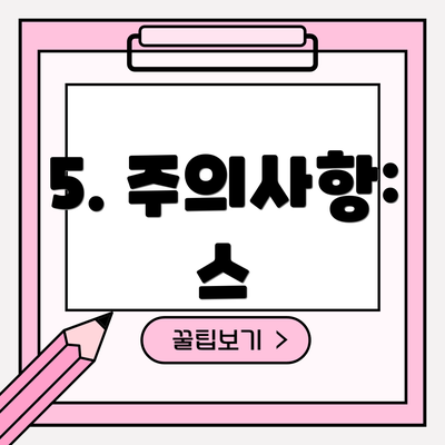 5. 주의사항: 스