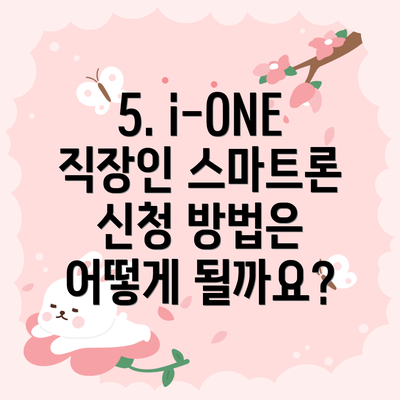 5. i-ONE 직장인 스마트론 신청 방법은 어떻게 될까요?