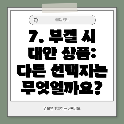 7. 부결 시 대안 상품:  다른 선택지는 무엇일까요?
