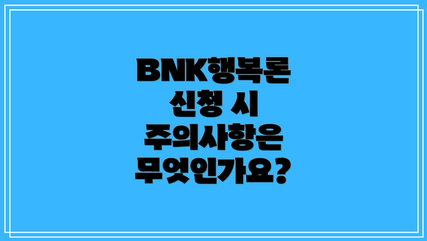 BNK행복론 신청 시 주의사항은 무엇인가요?