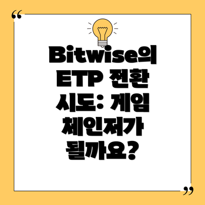 Bitwise의 ETP 전환 시도: 게임 체인저가 될까요?