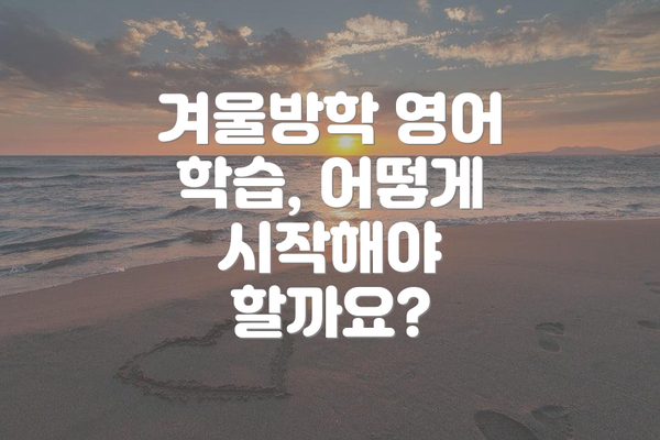 겨울방학 영어 학습, 어떻게 시작해야 할까요?