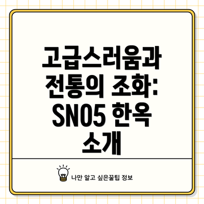 고급스러움과 전통의 조화: SN05 한옥 소개