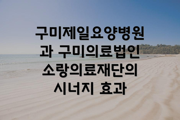 구미제일요양병원과 구미의료법인소랑의료재단의 시너지 효과