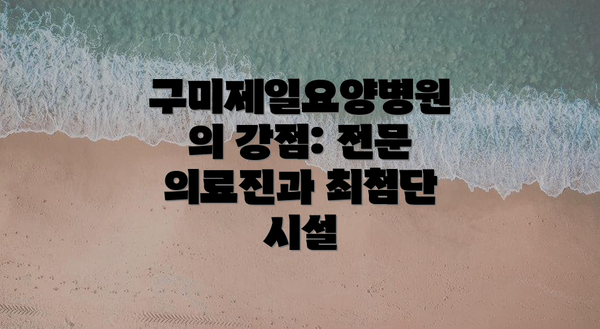 구미제일요양병원의 강점: 전문 의료진과 최첨단 시설