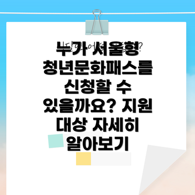 누가 서울형 청년문화패스를 신청할 수 있을까요? 지원 대상 자세히 알아보기