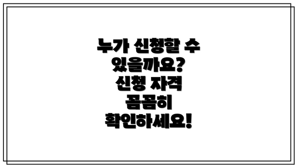 누가 신청할 수 있을까요?  신청 자격 꼼꼼히 확인하세요!