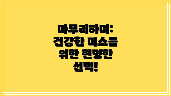 마무리하며:  건강한 미소를 위한 현명한 선택!