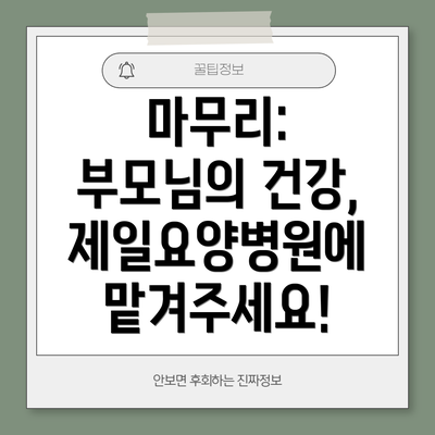 마무리: 부모님의 건강, 제일요양병원에 맡겨주세요!