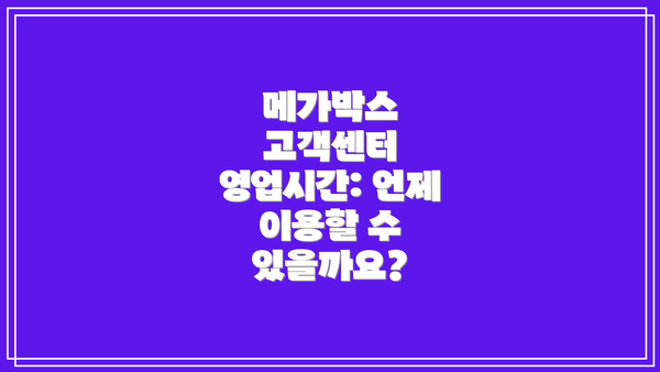 메가박스 고객센터 영업시간: 언제 이용할 수 있을까요?