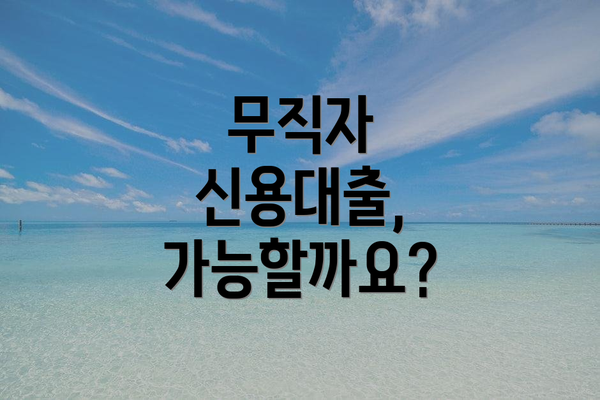 무직자 신용대출, 가능할까요?