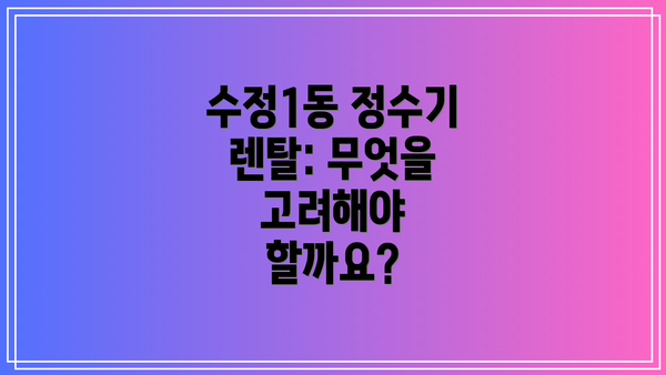 수정1동 정수기 렌탈: 무엇을 고려해야 할까요?