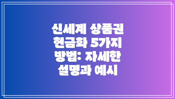 신세계 상품권 현금화 5가지 방법: 자세한 설명과 예시