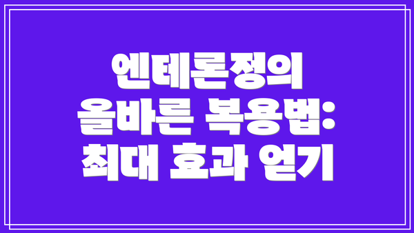 엔테론정의 올바른 복용법: 최대 효과 얻기
