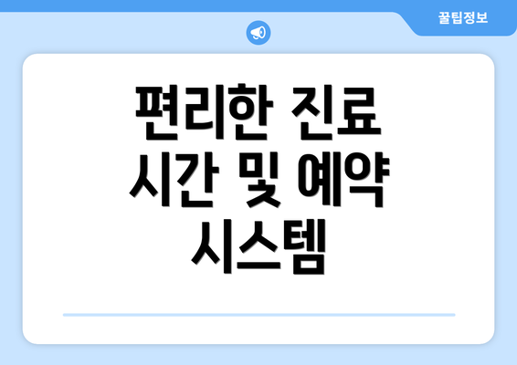 편리한 진료 시간 및 예약 시스템