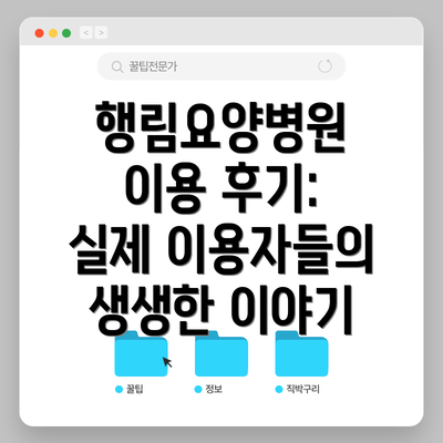 행림요양병원 이용 후기: 실제 이용자들의 생생한 이야기