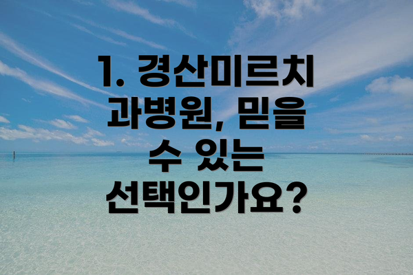 1. 경산미르치과병원, 믿을 수 있는 선택인가요?