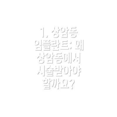 1. 상암동 임플란트: 왜 상암동에서 시술받아야 할까요?