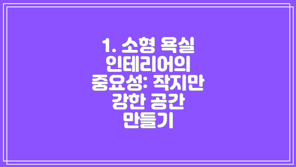 1. 소형 욕실 인테리어의 중요성: 작지만 강한 공간 만들기