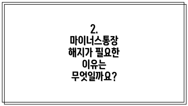 2. 마이너스통장 해지가 필요한 이유는 무엇일까요?