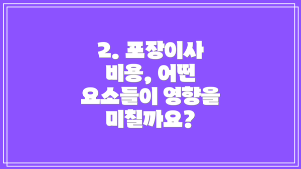 2. 포장이사 비용, 어떤 요소들이 영향을 미칠까요?