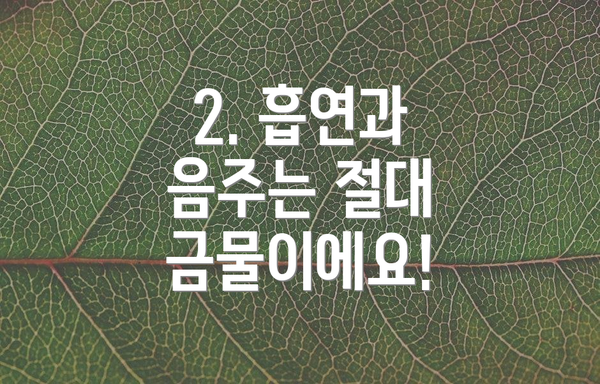 2. 흡연과 음주는 절대 금물이에요!