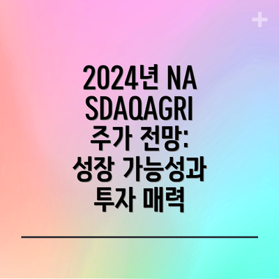 2024년 NASDAQAGRI 주가 전망: 성장 가능성과 투자 매력