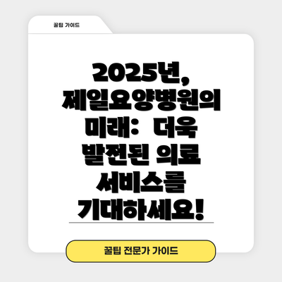 2025년, 제일요양병원의 미래:  더욱 발전된 의료 서비스를 기대하세요!