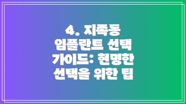 4. 지족동 임플란트 선택 가이드: 현명한 선택을 위한 팁