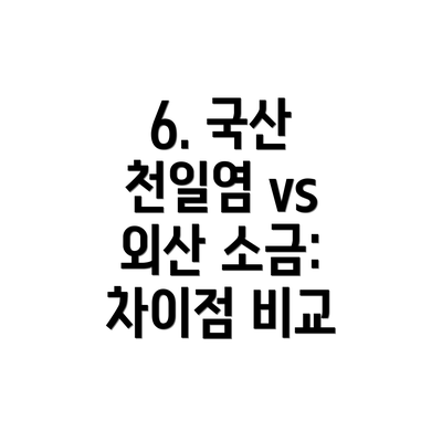 6. 국산 천일염 vs 외산 소금: 차이점 비교