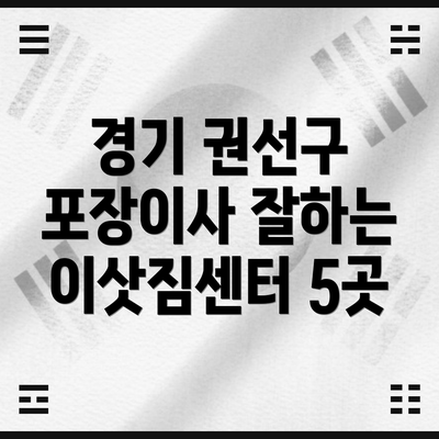 경기 권선구 포장이사 잘하는 이삿짐센터 5곳