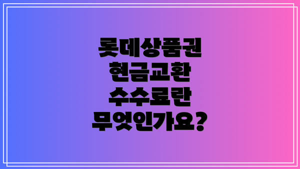 롯데상품권 현금교환 수수료란 무엇인가요?