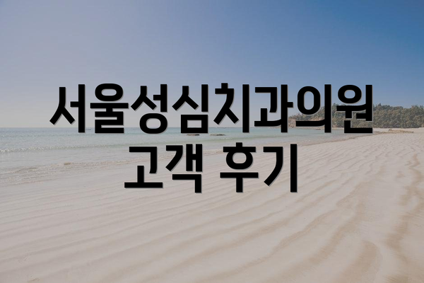 서울성심치과의원 고객 후기