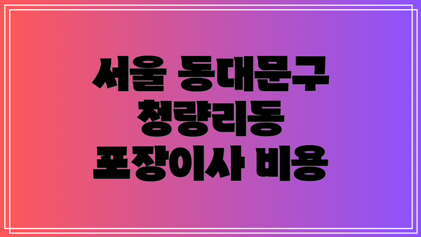 서울 동대문구 청량리동 포장이사 비용