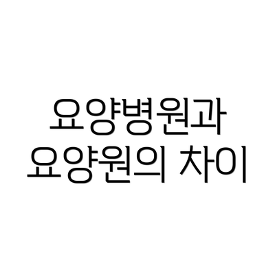 요양병원과 요양원의 차이