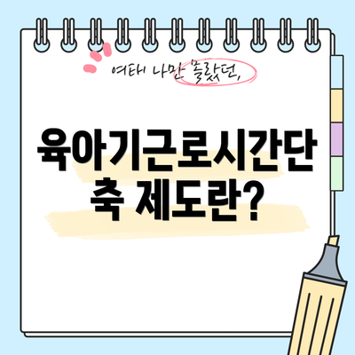 육아기근로시간단축 제도란?