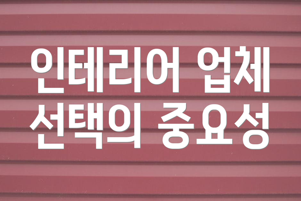 인테리어 업체 선택의 중요성