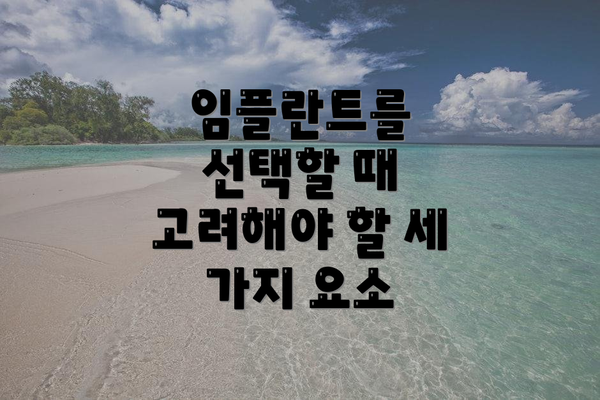 임플란트를 선택할 때 고려해야 할 세 가지 요소