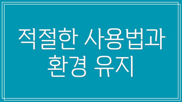 적절한 사용법과 환경 유지